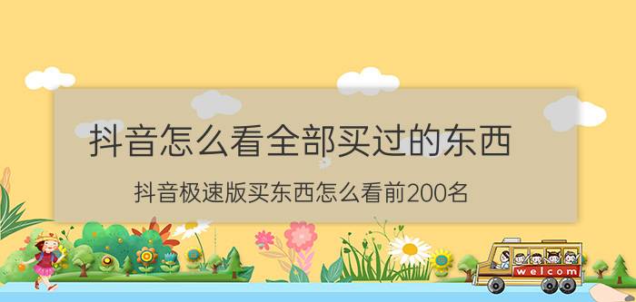 抖音怎么看全部买过的东西 抖音极速版买东西怎么看前200名？